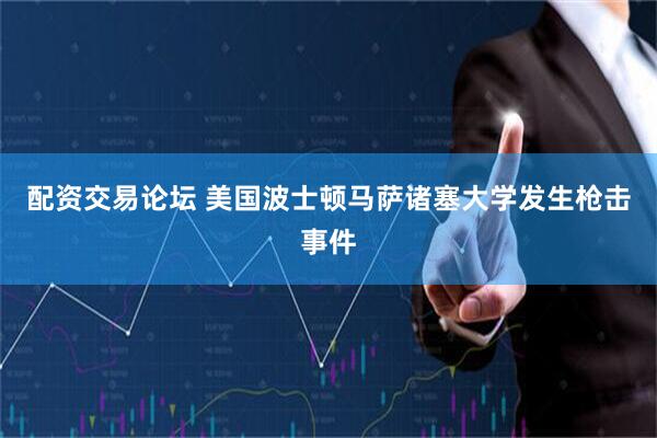 配资交易论坛 美国波士顿马萨诸塞大学发生枪击事件